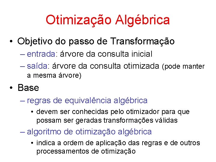 Otimização Algébrica • Objetivo do passo de Transformação – entrada: árvore da consulta inicial