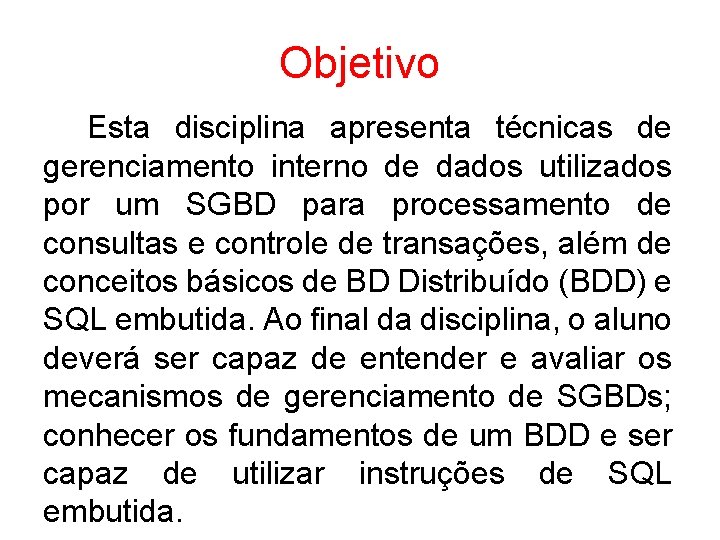 Objetivo Esta disciplina apresenta técnicas de gerenciamento interno de dados utilizados por um SGBD