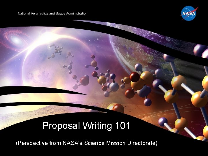 Proposal Writing 101 (Perspective from NASA's Science Mission Directorate) 