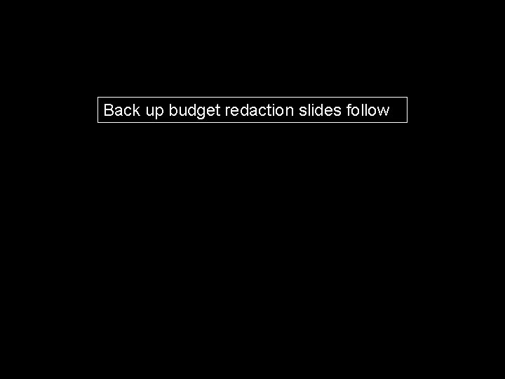 Back up budget redaction slides follow 67 