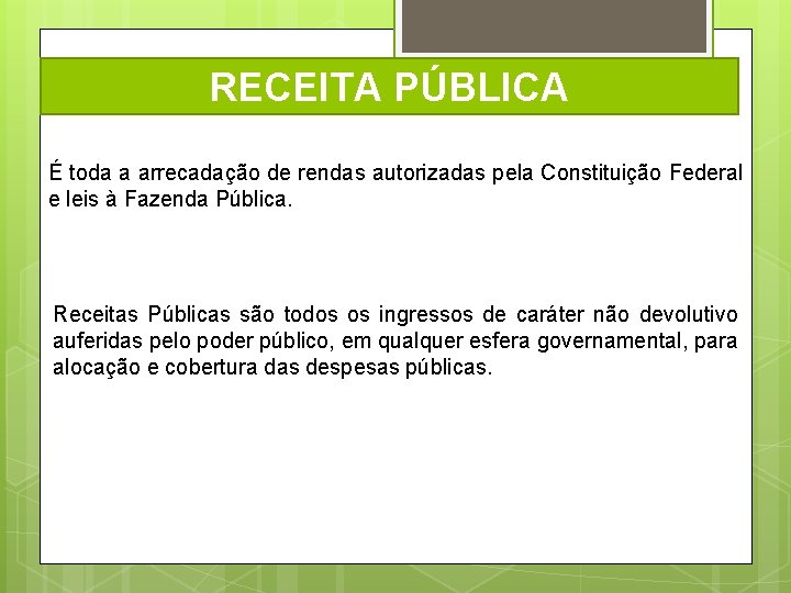 RECEITA PÚBLICA É toda a arrecadação de rendas autorizadas pela Constituição Federal e leis