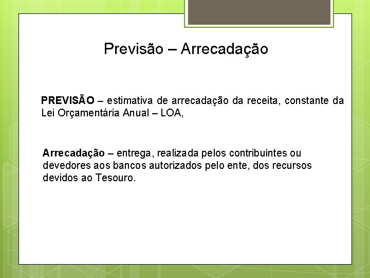 Previsão – Arrecadação PREVISÃO – estimativa de arrecadação da receita, constante da Lei Orçamentária