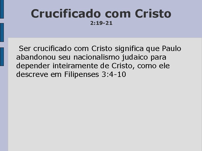 Crucificado com Cristo 2: 19 -21 Ser crucificado com Cristo significa que Paulo abandonou