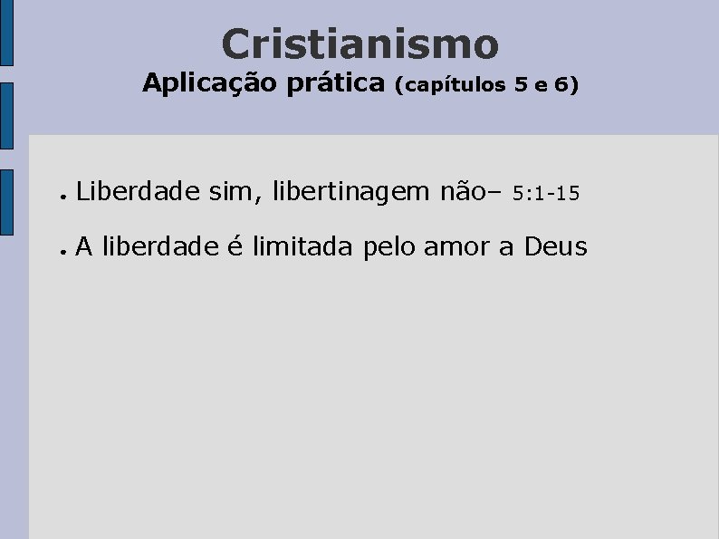 Cristianismo Aplicação prática (capítulos 5 e 6) ● Liberdade sim, libertinagem não– ● A