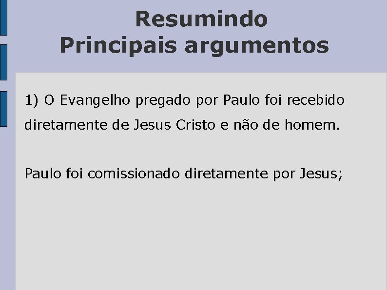 Resumindo Principais argumentos 1) O Evangelho pregado por Paulo foi recebido diretamente de Jesus