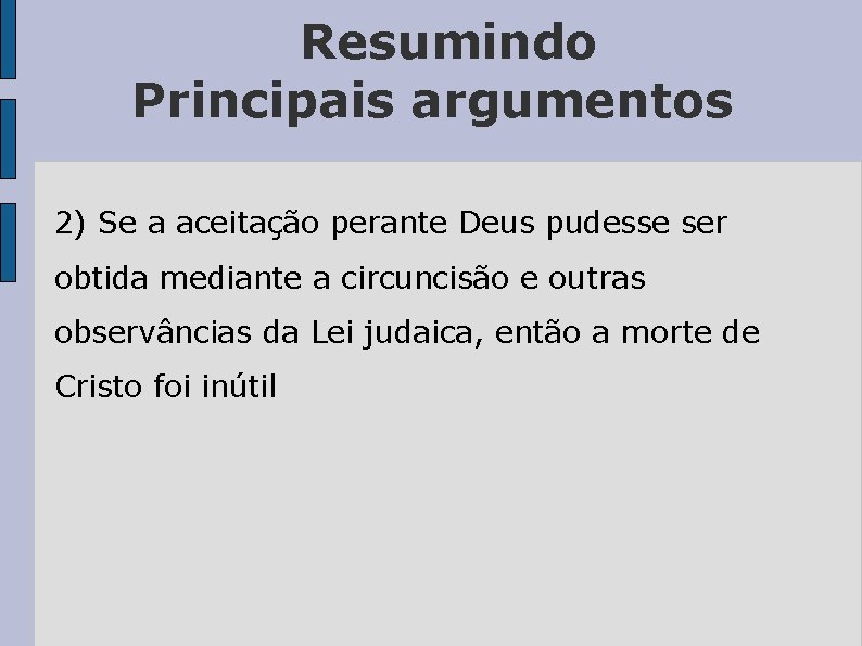 Resumindo Principais argumentos 2) Se a aceitação perante Deus pudesse ser obtida mediante a