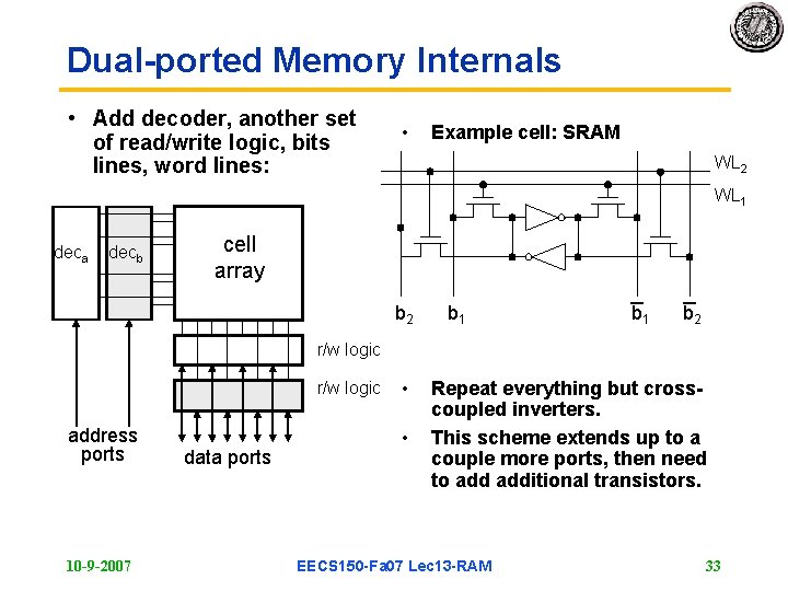 Dual-ported Memory Internals • Add decoder, another set of read/write logic, bits lines, word