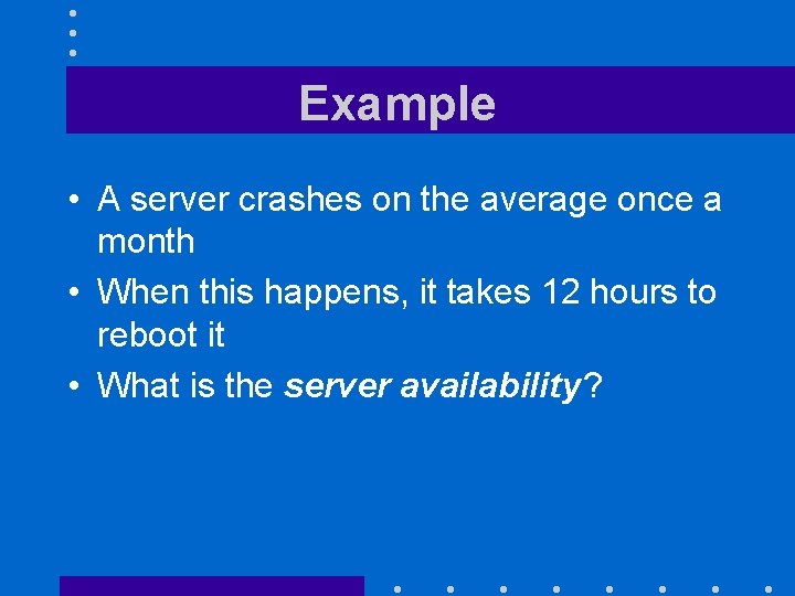 Example • A server crashes on the average once a month • When this