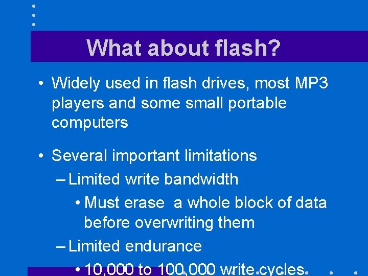 What about flash? • Widely used in flash drives, most MP 3 players and