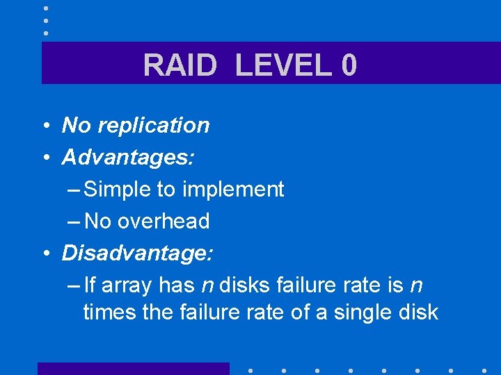 RAID LEVEL 0 • No replication • Advantages: – Simple to implement – No