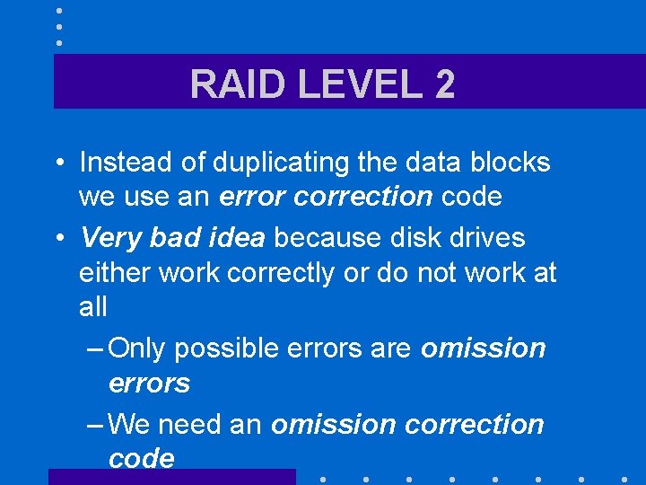 RAID LEVEL 2 • Instead of duplicating the data blocks we use an error