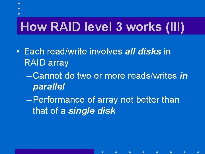 How RAID level 3 works (III) • Each read/write involves all disks in RAID