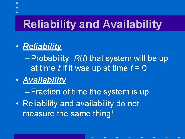 Reliability and Availability • Reliability – Probability R(t) that system will be up at