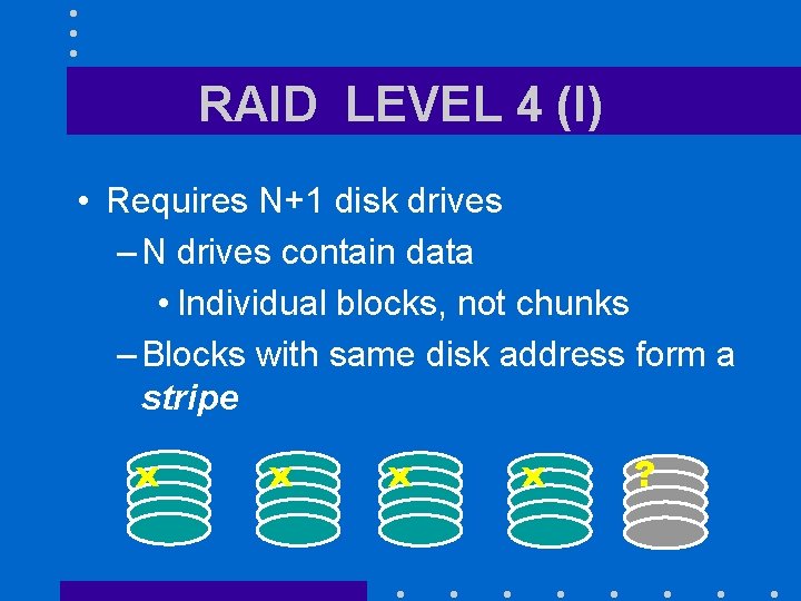 RAID LEVEL 4 (I) • Requires N+1 disk drives – N drives contain data