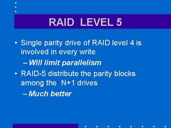 RAID LEVEL 5 • Single parity drive of RAID level 4 is involved in