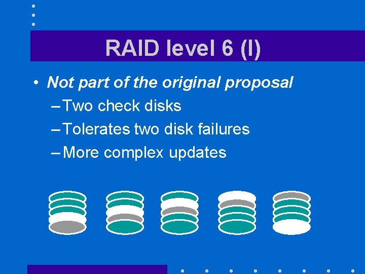 RAID level 6 (I) • Not part of the original proposal – Two check