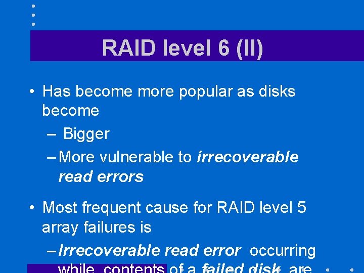 RAID level 6 (II) • Has become more popular as disks become – Bigger