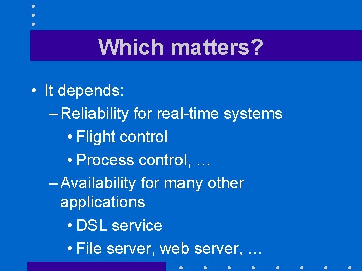 Which matters? • It depends: – Reliability for real-time systems • Flight control •