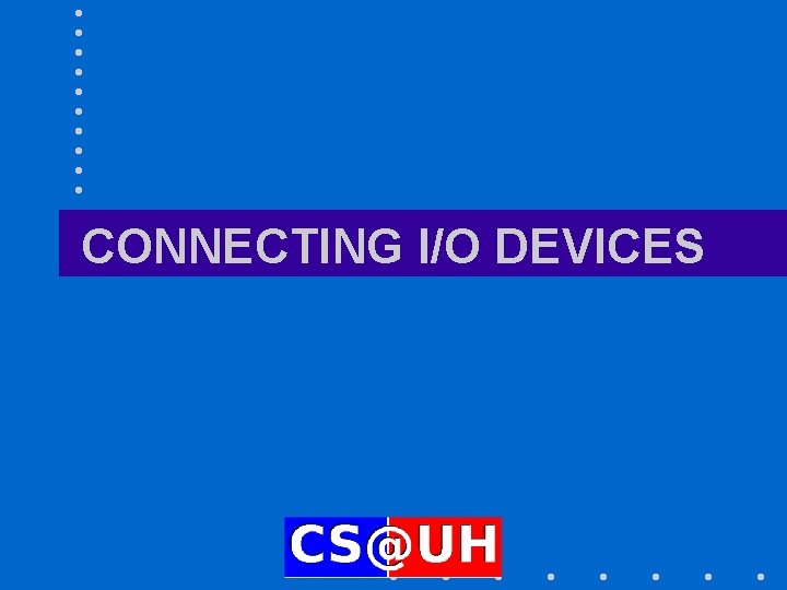 CONNECTING I/O DEVICES 