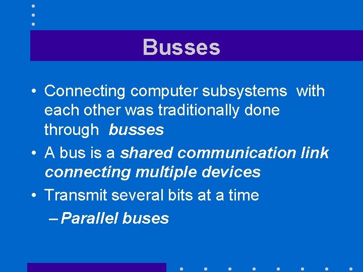 Busses • Connecting computer subsystems with each other was traditionally done through busses •