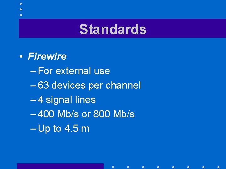 Standards • Firewire – For external use – 63 devices per channel – 4