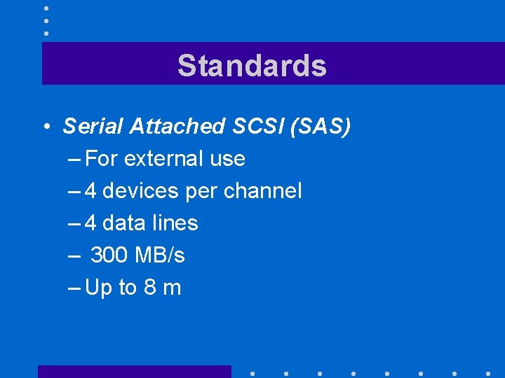 Standards • Serial Attached SCSI (SAS) – For external use – 4 devices per