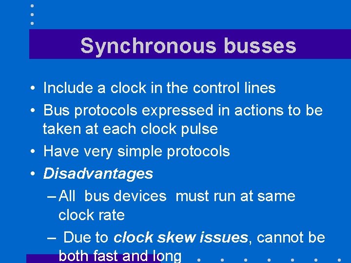 Synchronous busses • Include a clock in the control lines • Bus protocols expressed