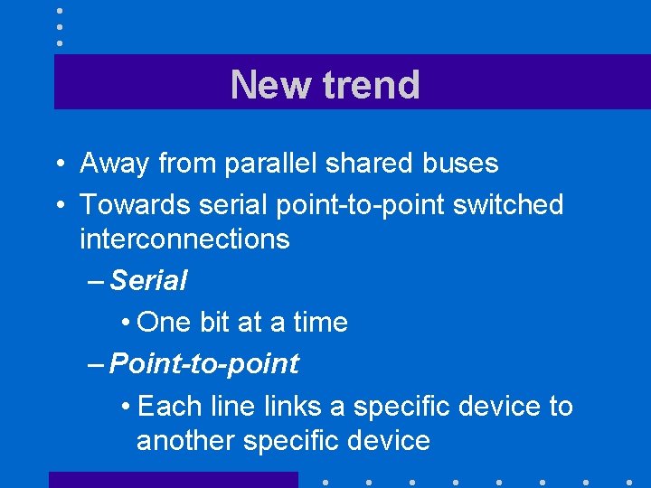 New trend • Away from parallel shared buses • Towards serial point-to-point switched interconnections