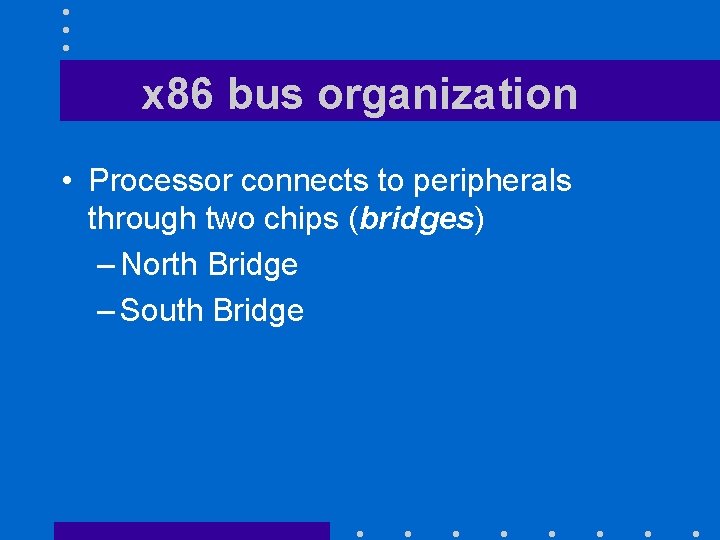 x 86 bus organization • Processor connects to peripherals through two chips (bridges) –