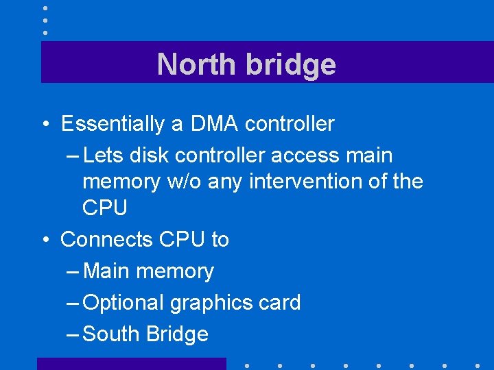 North bridge • Essentially a DMA controller – Lets disk controller access main memory