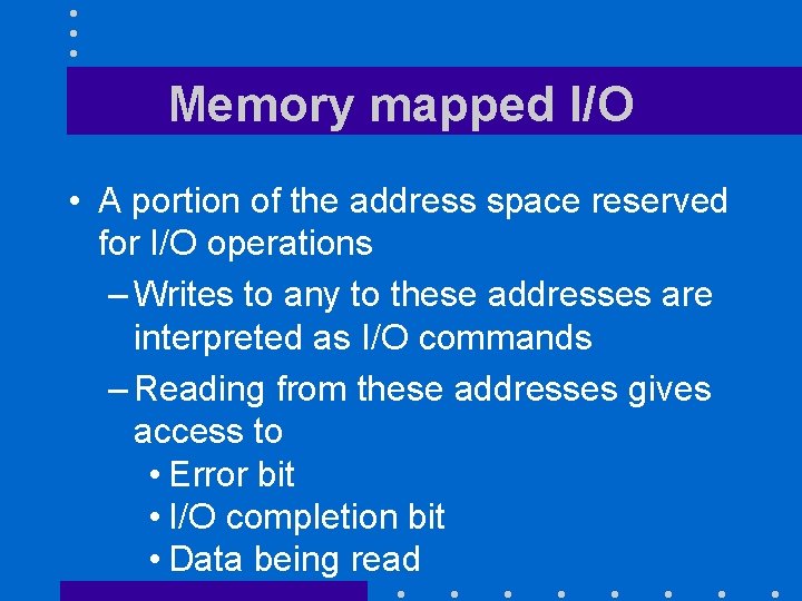 Memory mapped I/O • A portion of the address space reserved for I/O operations