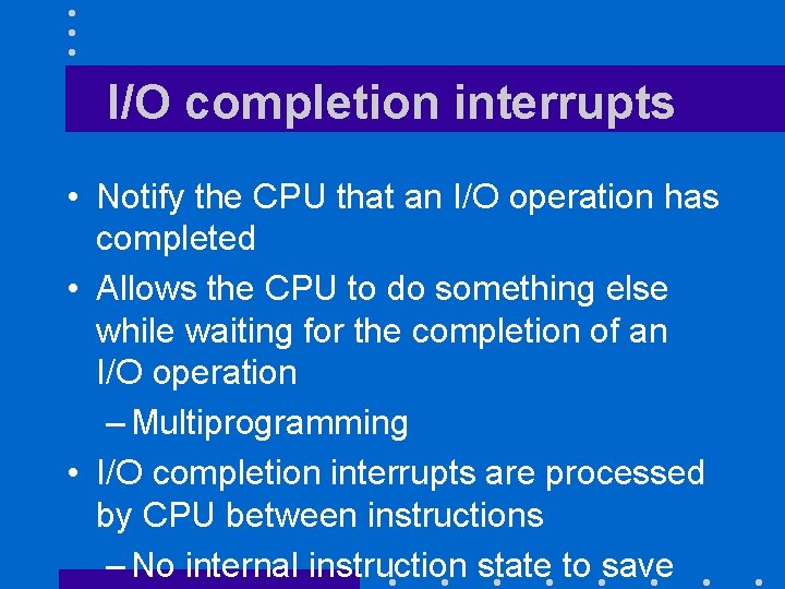 I/O completion interrupts • Notify the CPU that an I/O operation has completed •