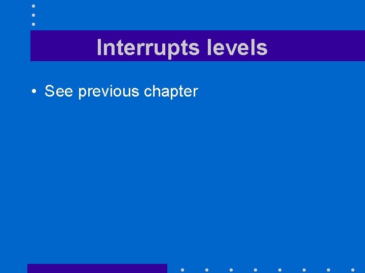 Interrupts levels • See previous chapter 