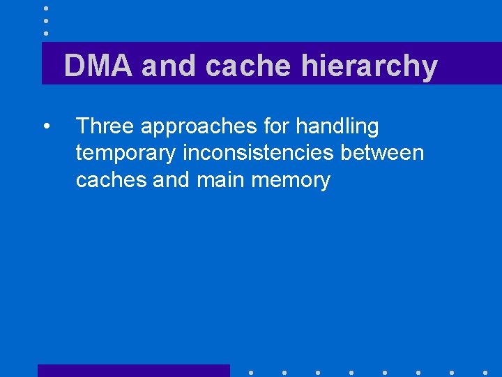 DMA and cache hierarchy • Three approaches for handling temporary inconsistencies between caches and