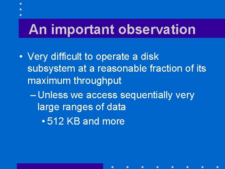 An important observation • Very difficult to operate a disk subsystem at a reasonable