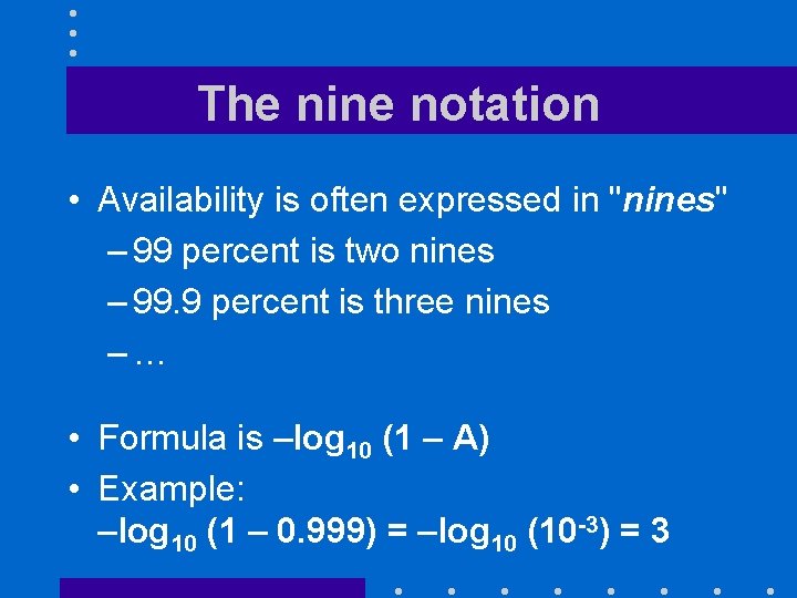 The nine notation • Availability is often expressed in "nines" – 99 percent is