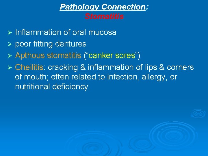 Pathology Connection: Stomatitis Inflammation of oral mucosa Ø poor fitting dentures Ø Apthous stomatitis