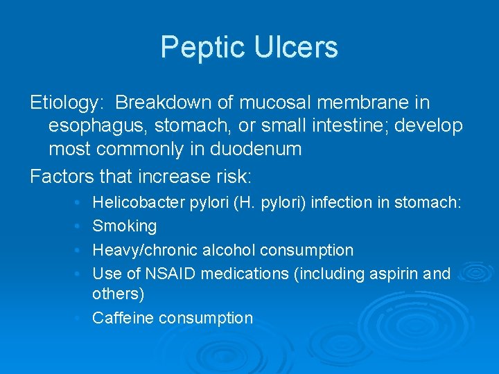 Peptic Ulcers Etiology: Breakdown of mucosal membrane in esophagus, stomach, or small intestine; develop