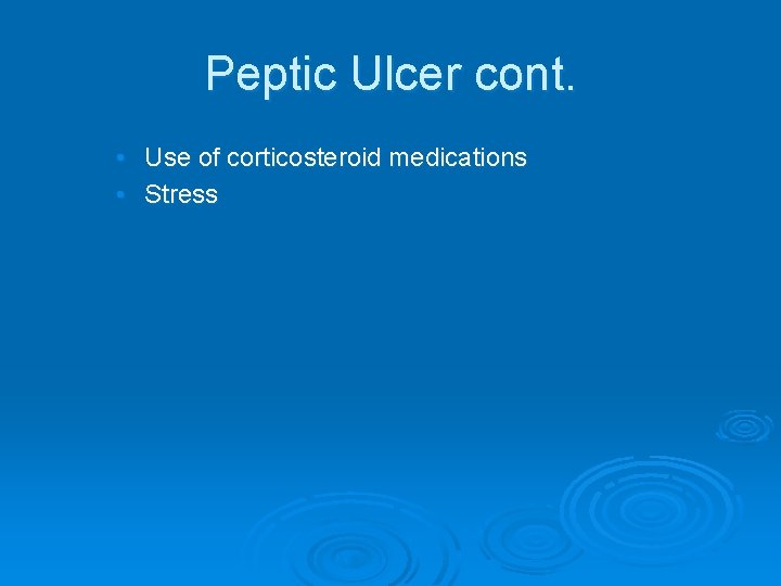 Peptic Ulcer cont. • Use of corticosteroid medications • Stress 