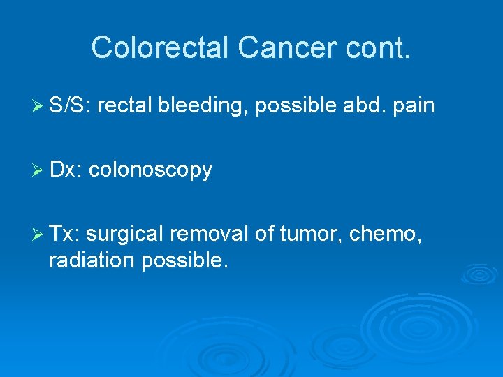 Colorectal Cancer cont. Ø S/S: rectal bleeding, possible abd. pain Ø Dx: colonoscopy Ø