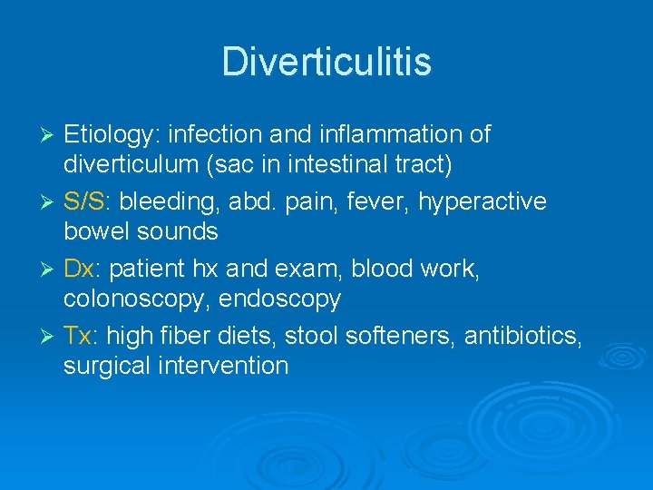 Diverticulitis Etiology: infection and inflammation of diverticulum (sac in intestinal tract) Ø S/S: bleeding,