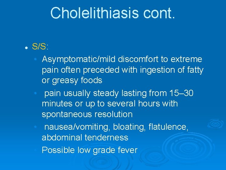Cholelithiasis cont. l S/S: • Asymptomatic/mild discomfort to extreme pain often preceded with ingestion