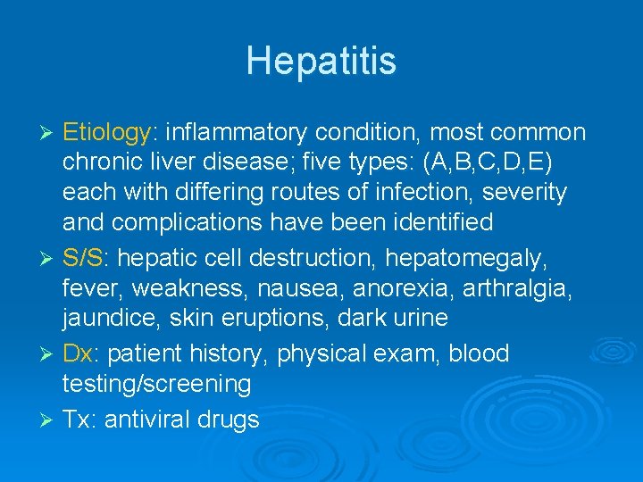 Hepatitis Etiology: inflammatory condition, most common chronic liver disease; five types: (A, B, C,