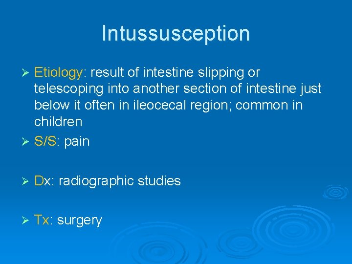 Intussusception Etiology: result of intestine slipping or telescoping into another section of intestine just