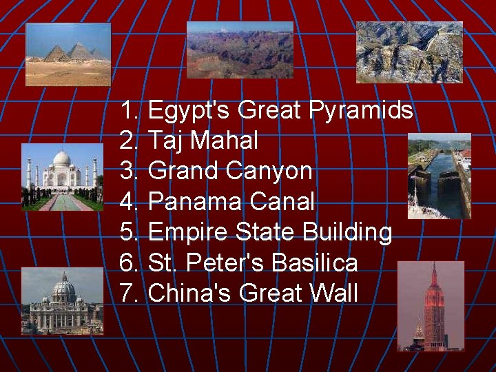 1. Egypt's Great Pyramids 2. Taj Mahal 3. Grand Canyon 4. Panama Canal 5.