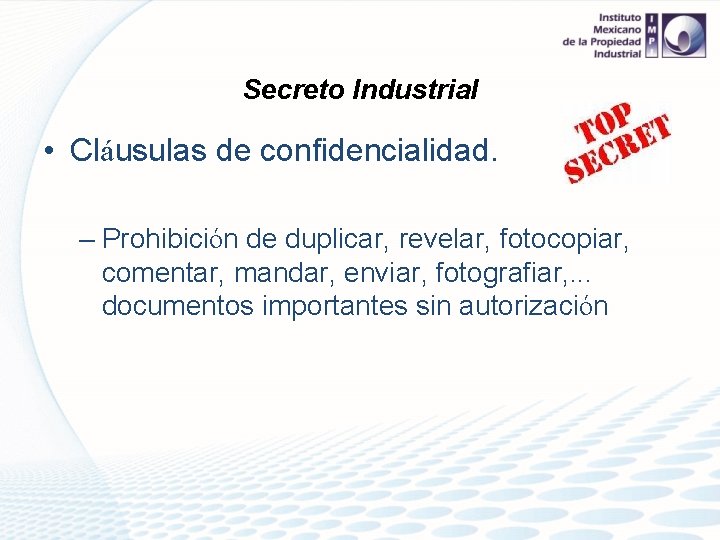 Secreto Industrial • Cláusulas de confidencialidad. – Prohibición de duplicar, revelar, fotocopiar, comentar, mandar,