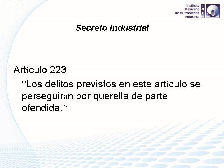 Secreto Industrial Artículo 223. “Los delitos previstos en este artículo se perseguirán por querella