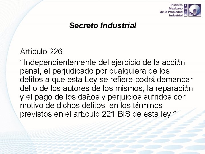 Secreto Industrial Artículo 226 “Independientemente del ejercicio de la acción penal, el perjudicado por