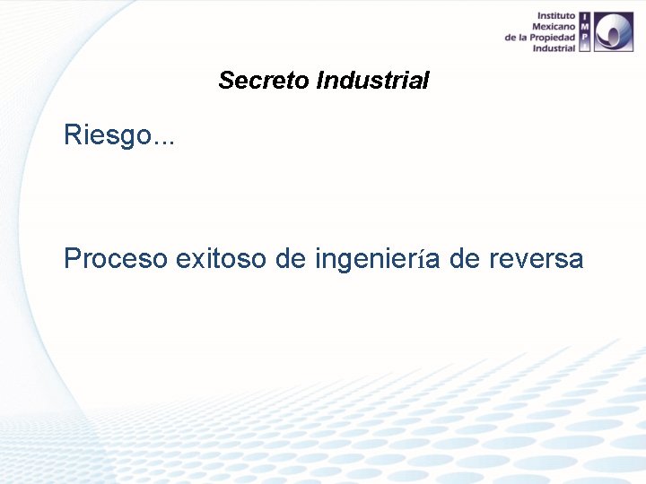 Secreto Industrial Riesgo. . . Proceso exitoso de ingeniería de reversa 