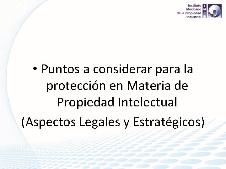  • Puntos a considerar para la protección en Materia de Propiedad Intelectual (Aspectos